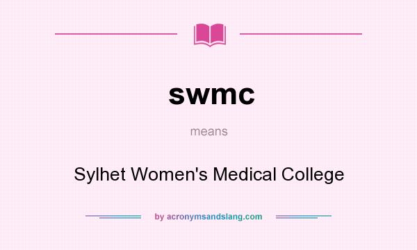 What does swmc mean? It stands for Sylhet Women`s Medical College