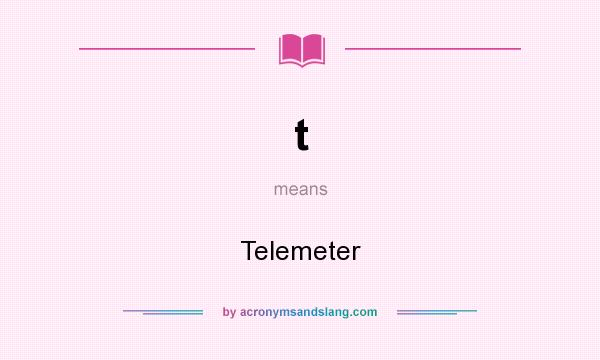 What does t mean? It stands for Telemeter