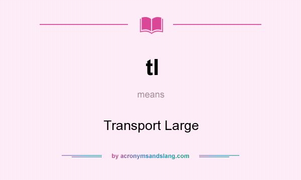 What does tl mean? It stands for Transport Large