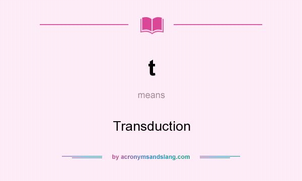 What does t mean? It stands for Transduction
