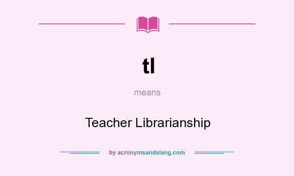 What does tl mean? It stands for Teacher Librarianship