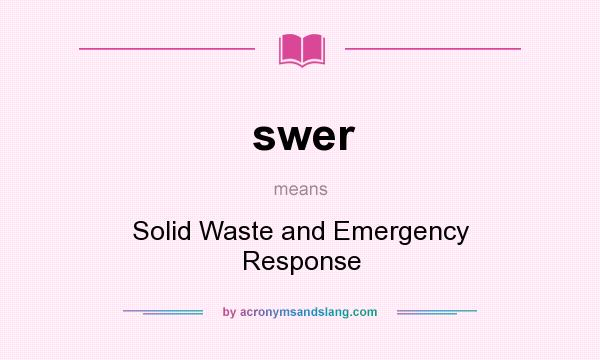 What does swer mean? It stands for Solid Waste and Emergency Response
