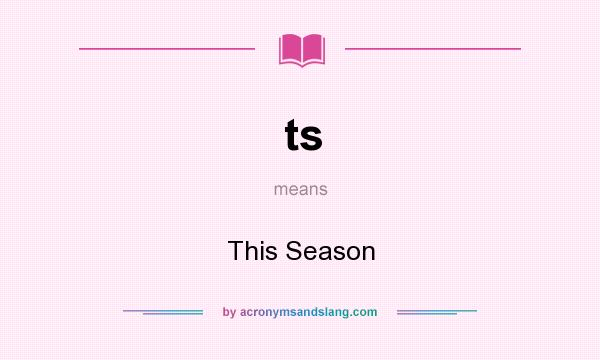 What does ts mean? It stands for This Season