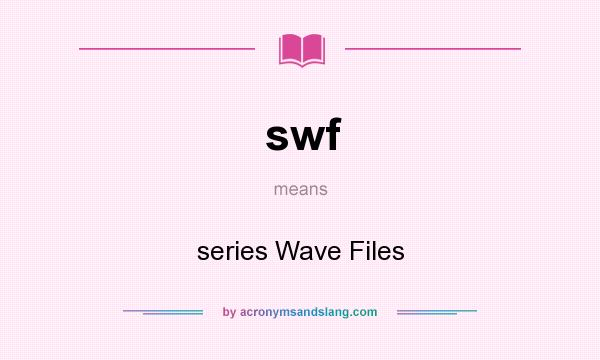 What does swf mean? It stands for series Wave Files