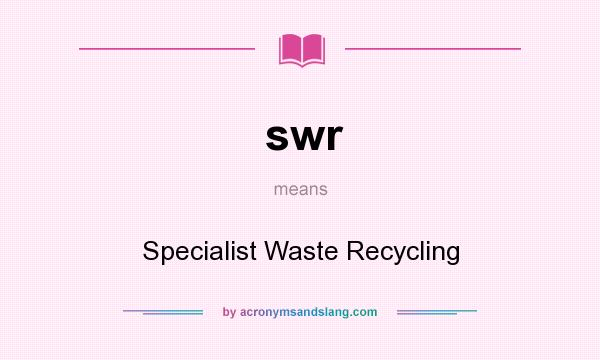 What does swr mean? It stands for Specialist Waste Recycling