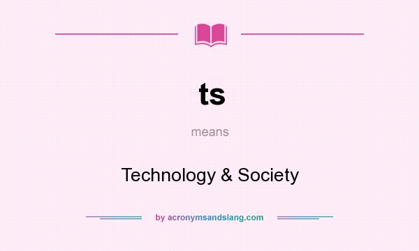 What does ts mean? It stands for Technology & Society