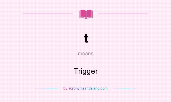 What does t mean? It stands for Trigger