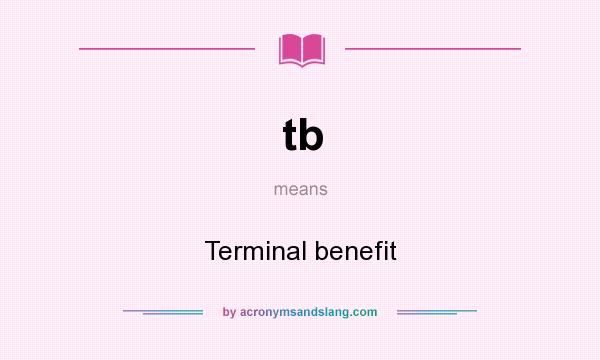 What does tb mean? It stands for Terminal benefit