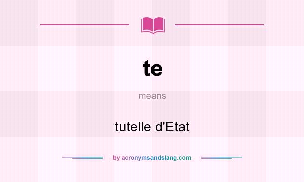 What does te mean? It stands for tutelle d`Etat