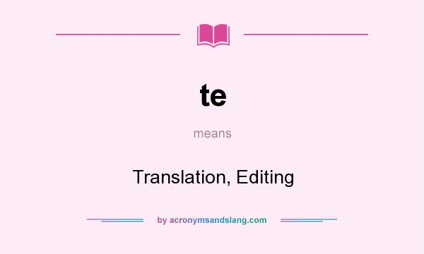 What does te mean? It stands for Translation, Editing