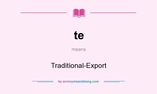 What does te mean? It stands for Traditional-Export