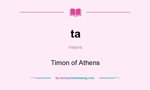 What does ta mean? It stands for Timon of Athens