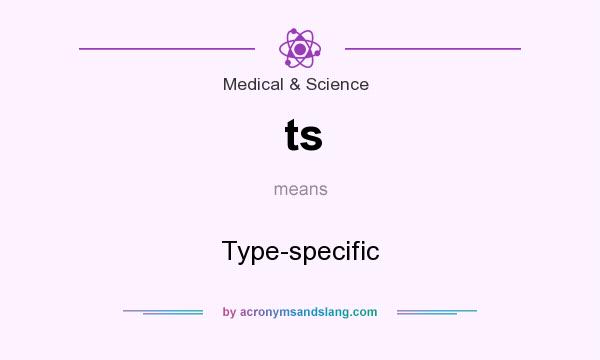 What does ts mean? It stands for Type-specific