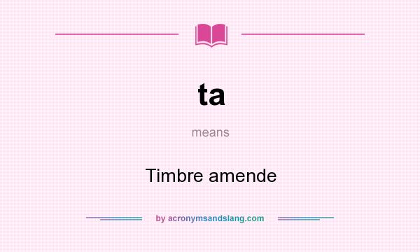 What does ta mean? It stands for Timbre amende