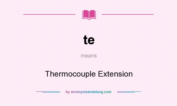 What does te mean? It stands for Thermocouple Extension