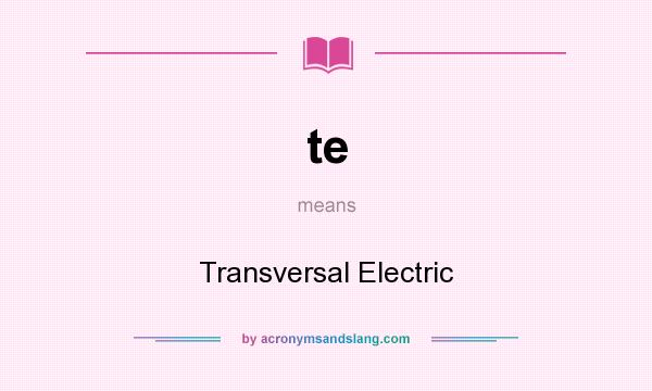 What does te mean? It stands for Transversal Electric