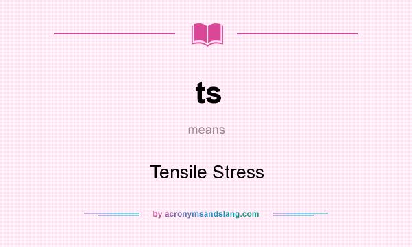 What does ts mean? It stands for Tensile Stress