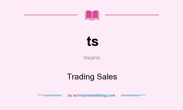 What does ts mean? It stands for Trading Sales