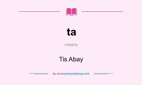 What does ta mean? It stands for Tis Abay