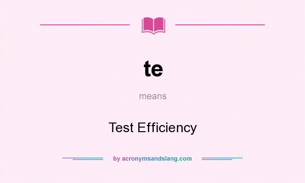 What does te mean? It stands for Test Efficiency