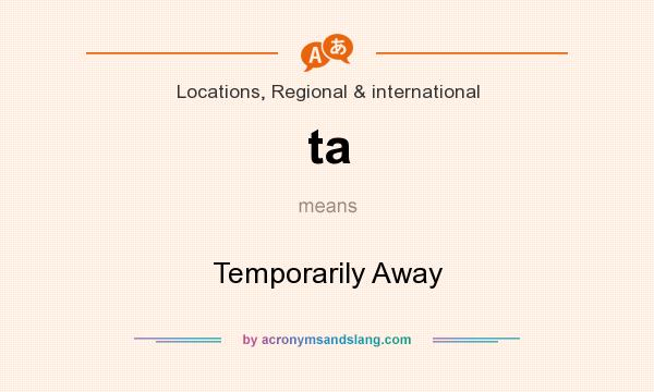 What does ta mean? It stands for Temporarily Away