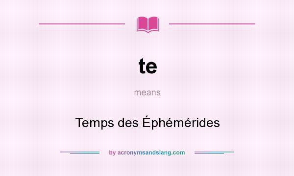 What does te mean? It stands for Temps des Éphémérides