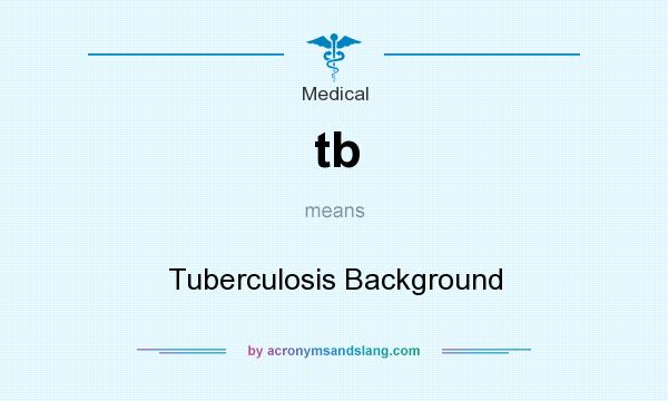 What does tb mean? It stands for Tuberculosis Background