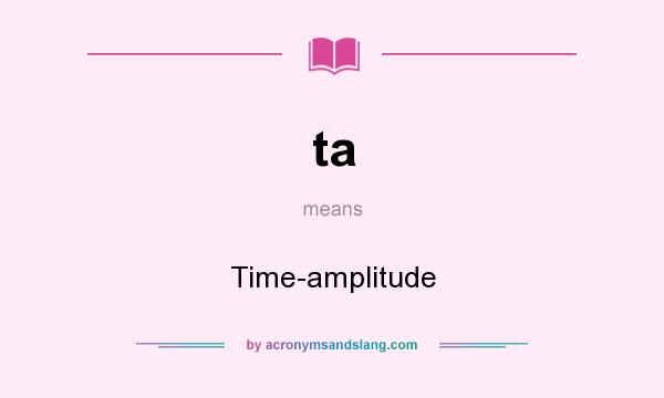 What does ta mean? It stands for Time-amplitude
