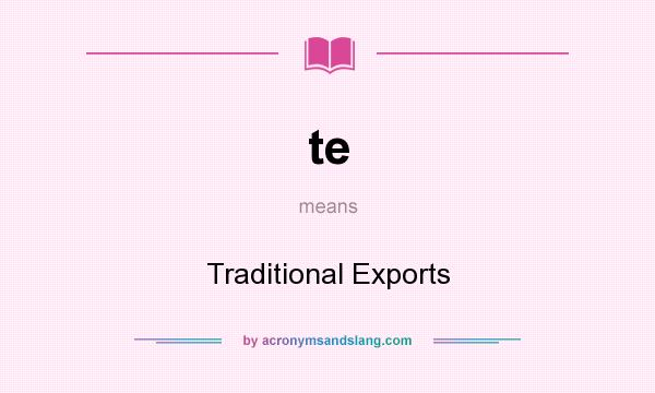 What does te mean? It stands for Traditional Exports