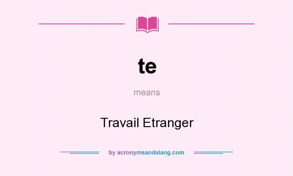 What does te mean? It stands for Travail Etranger