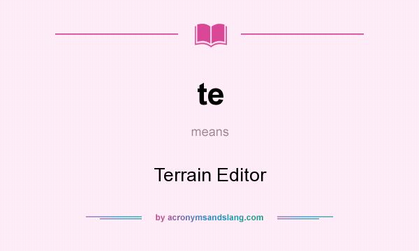 What does te mean? It stands for Terrain Editor