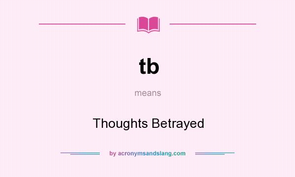 What does tb mean? It stands for Thoughts Betrayed