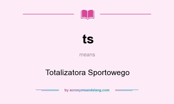 What does ts mean? It stands for Totalizatora Sportowego