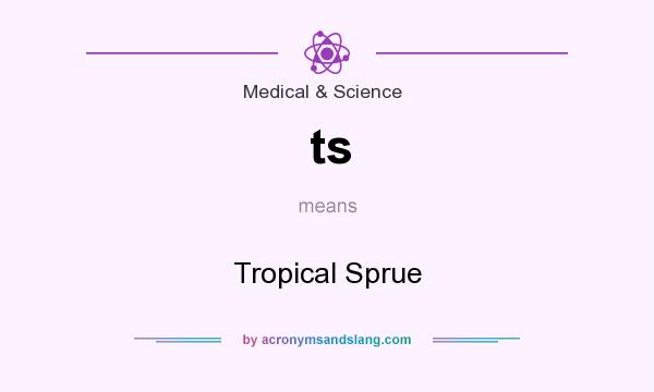 What does ts mean? It stands for Tropical Sprue