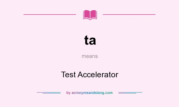 What does ta mean? It stands for Test Accelerator
