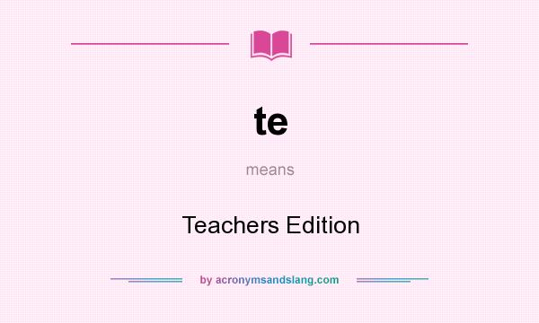What does te mean? It stands for Teachers Edition