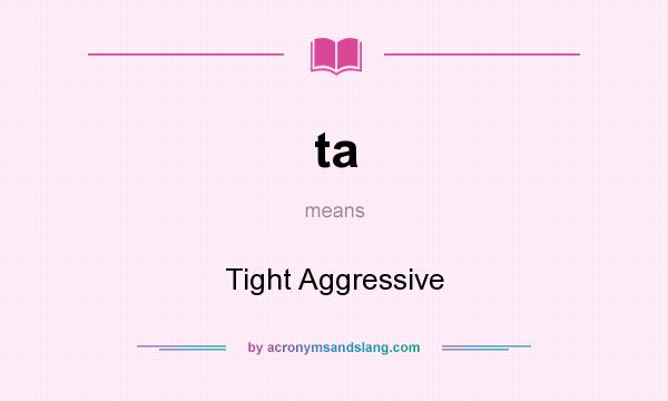 What does ta mean? It stands for Tight Aggressive