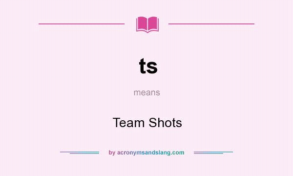 What does ts mean? It stands for Team Shots