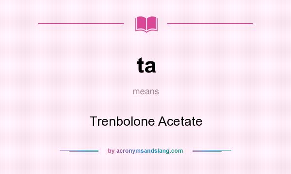 What does ta mean? It stands for Trenbolone Acetate