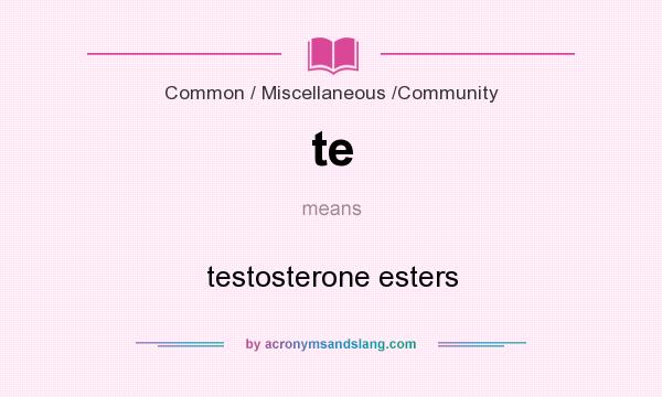 What does te mean? It stands for testosterone esters
