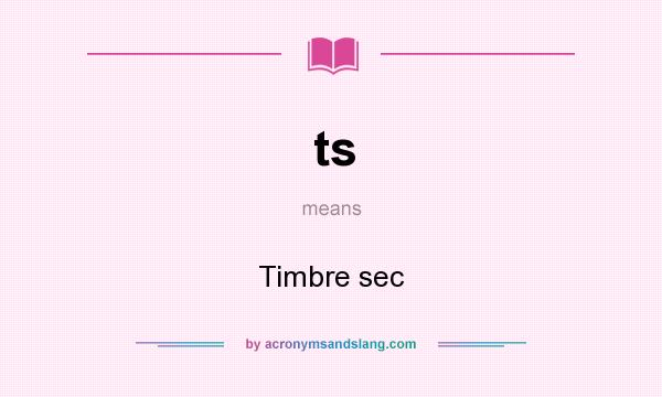 What does ts mean? It stands for Timbre sec