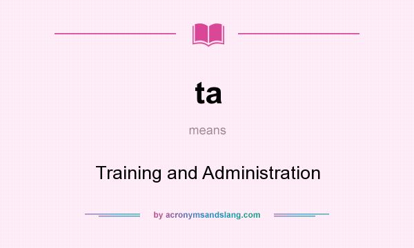 What does ta mean? It stands for Training and Administration