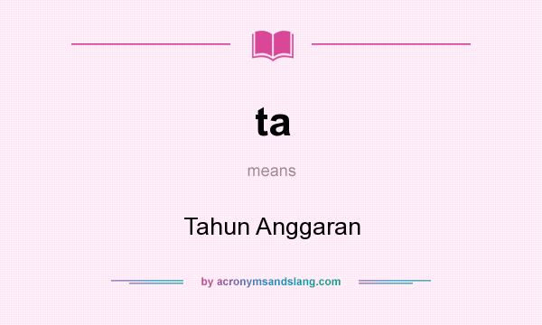 What does ta mean? It stands for Tahun Anggaran
