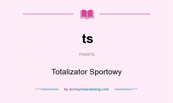 What does ts mean? It stands for Totalizator Sportowy