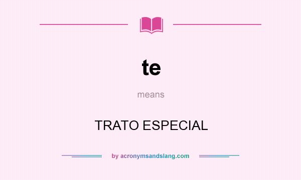 What does te mean? It stands for TRATO ESPECIAL