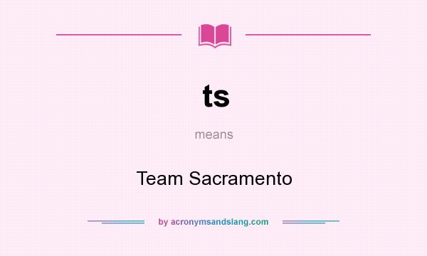 What does ts mean? It stands for Team Sacramento