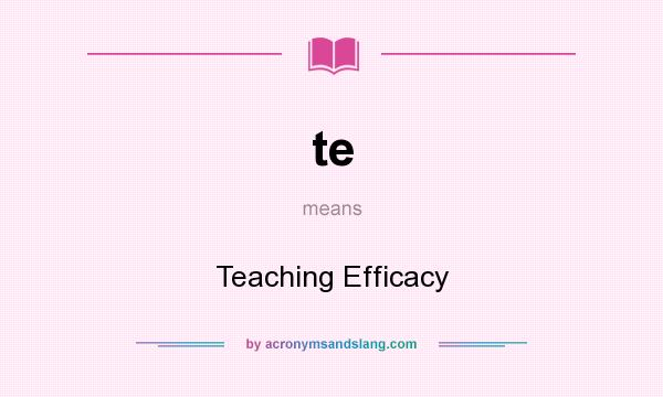 What does te mean? It stands for Teaching Efficacy