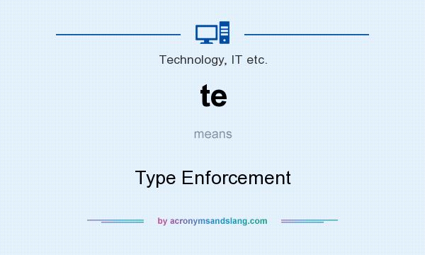 What does te mean? It stands for Type Enforcement
