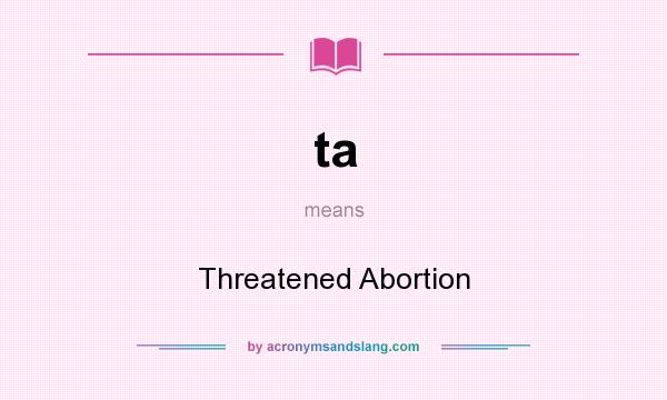 What does ta mean? It stands for Threatened Abortion