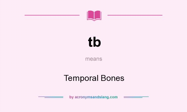 What does tb mean? It stands for Temporal Bones